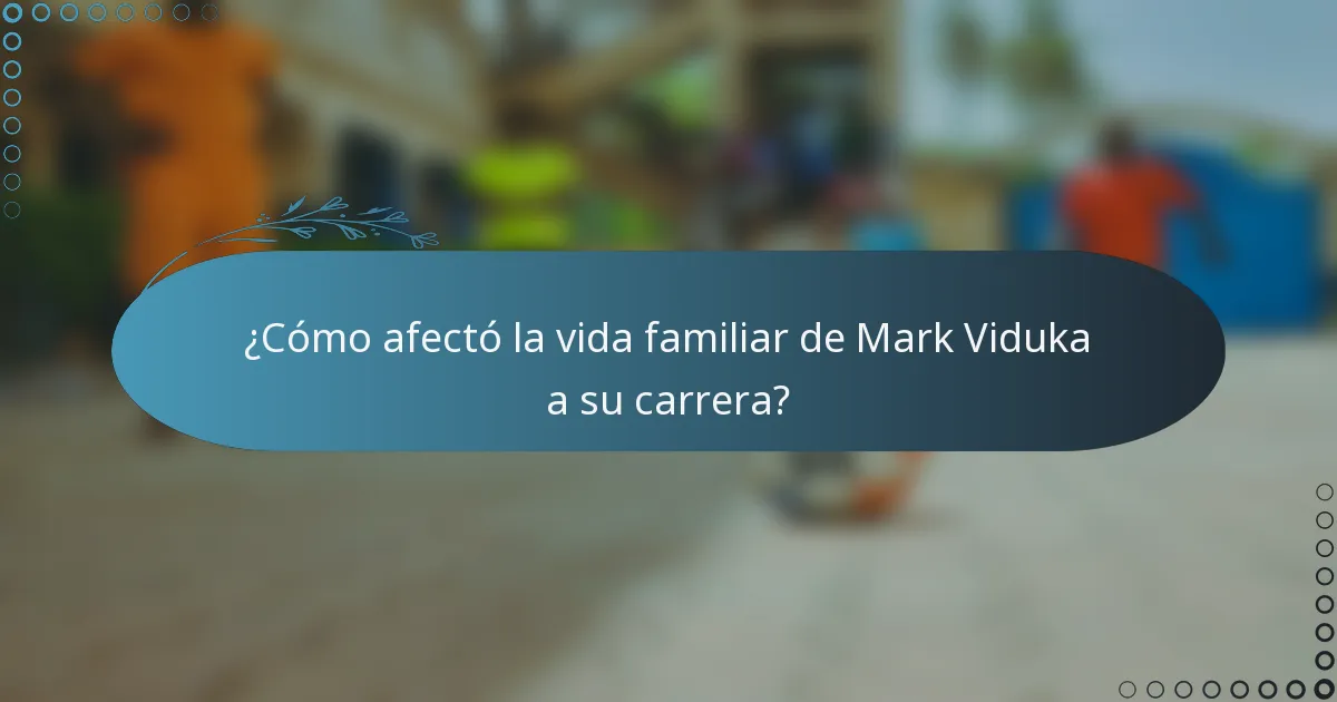 ¿Cómo afectó la vida familiar de Mark Viduka a su carrera?