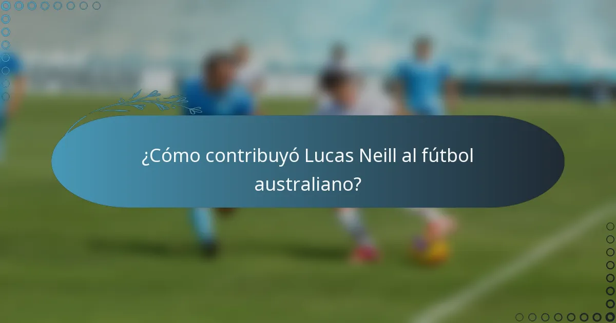 ¿Cómo contribuyó Lucas Neill al fútbol australiano?