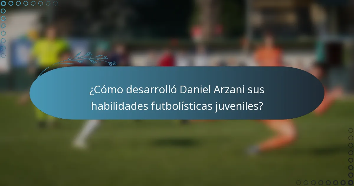 ¿Cómo desarrolló Daniel Arzani sus habilidades futbolísticas juveniles?