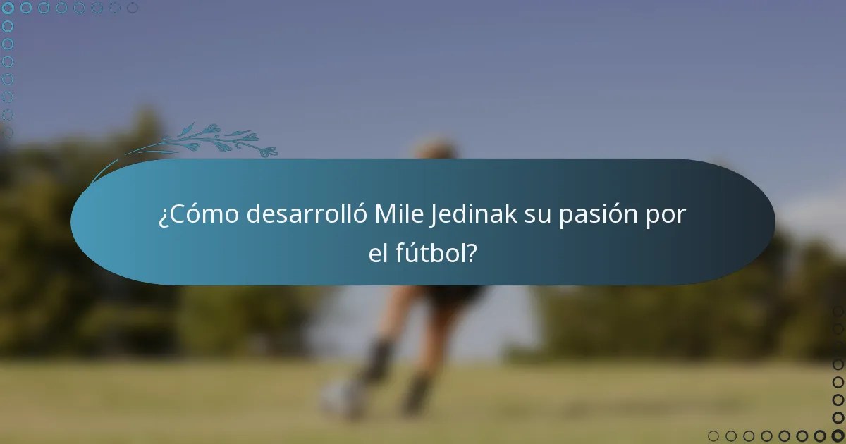 ¿Cómo desarrolló Mile Jedinak su pasión por el fútbol?