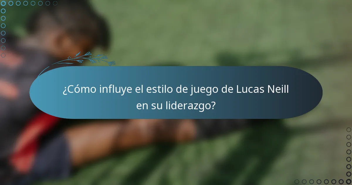 ¿Cómo influye el estilo de juego de Lucas Neill en su liderazgo?