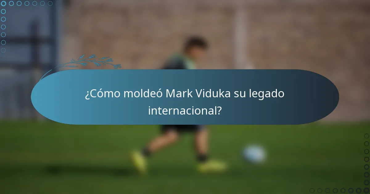 ¿Cómo moldeó Mark Viduka su legado internacional?