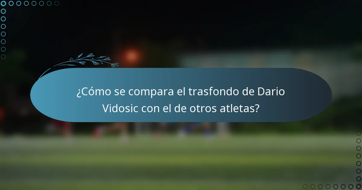 ¿Cómo se compara el trasfondo de Dario Vidosic con el de otros atletas?