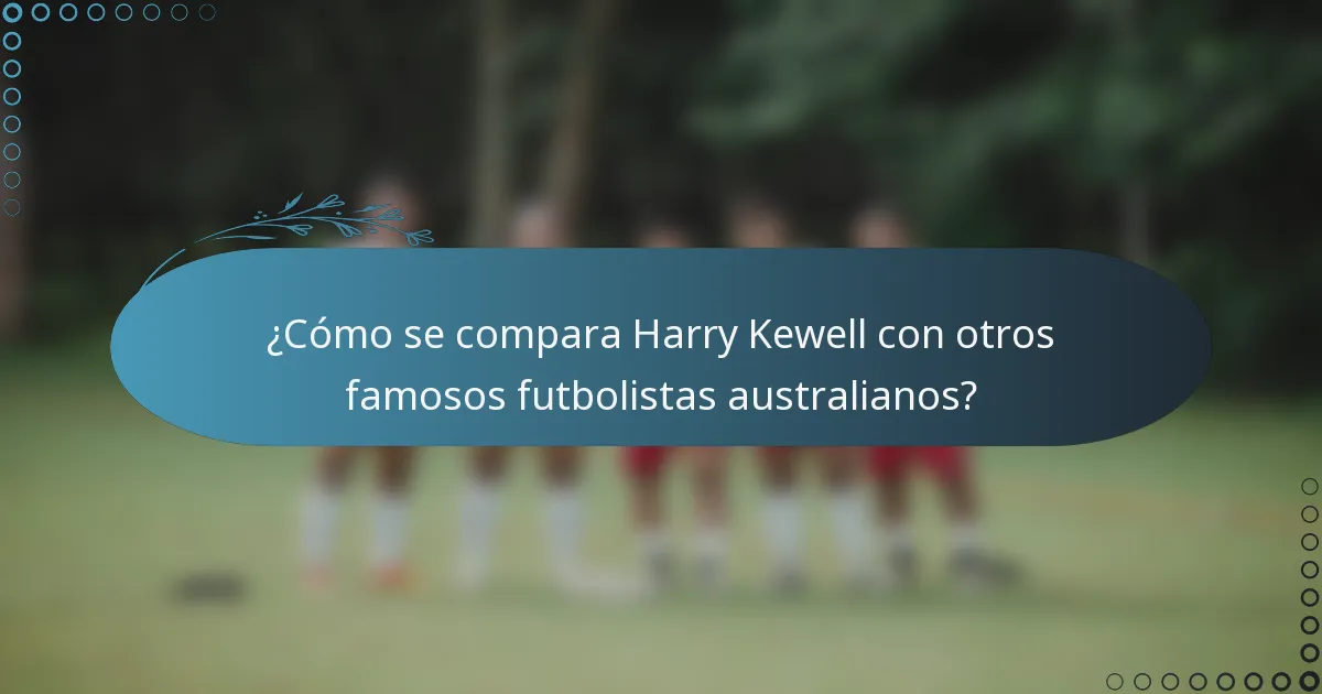 ¿Cómo se compara Harry Kewell con otros famosos futbolistas australianos?