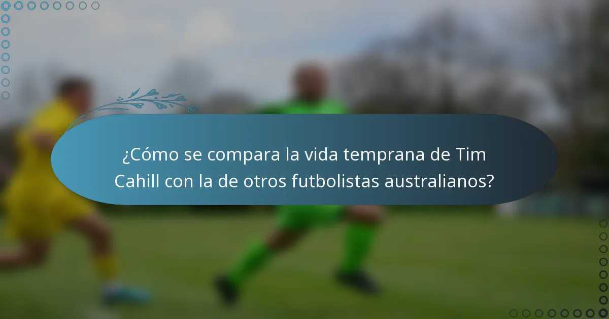 ¿Cómo se compara la vida temprana de Tim Cahill con la de otros futbolistas australianos?