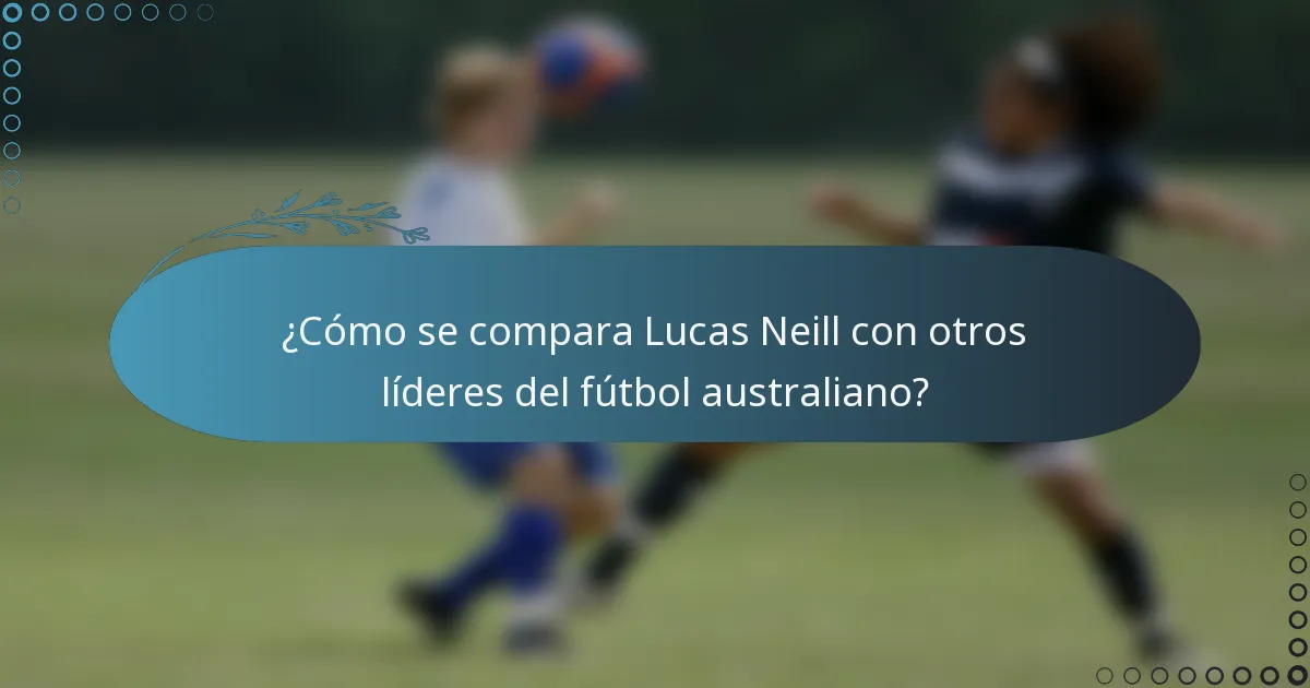 ¿Cómo se compara Lucas Neill con otros líderes del fútbol australiano?