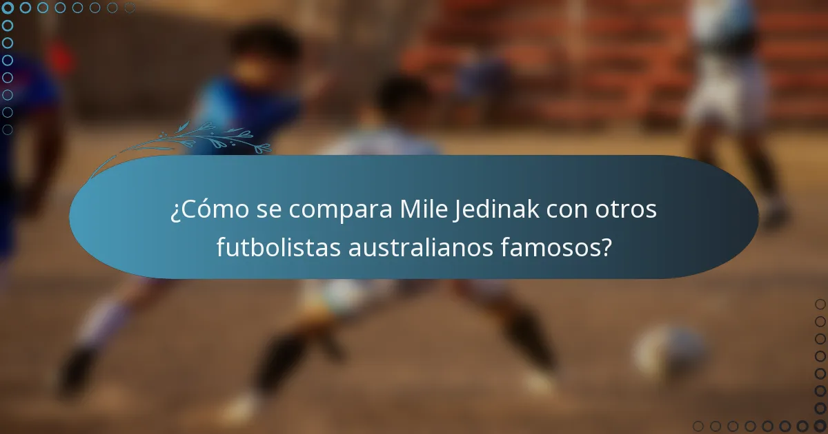 ¿Cómo se compara Mile Jedinak con otros futbolistas australianos famosos?