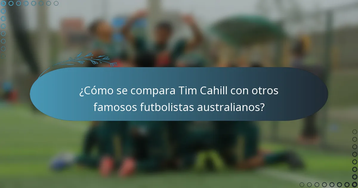 ¿Cómo se compara Tim Cahill con otros famosos futbolistas australianos?