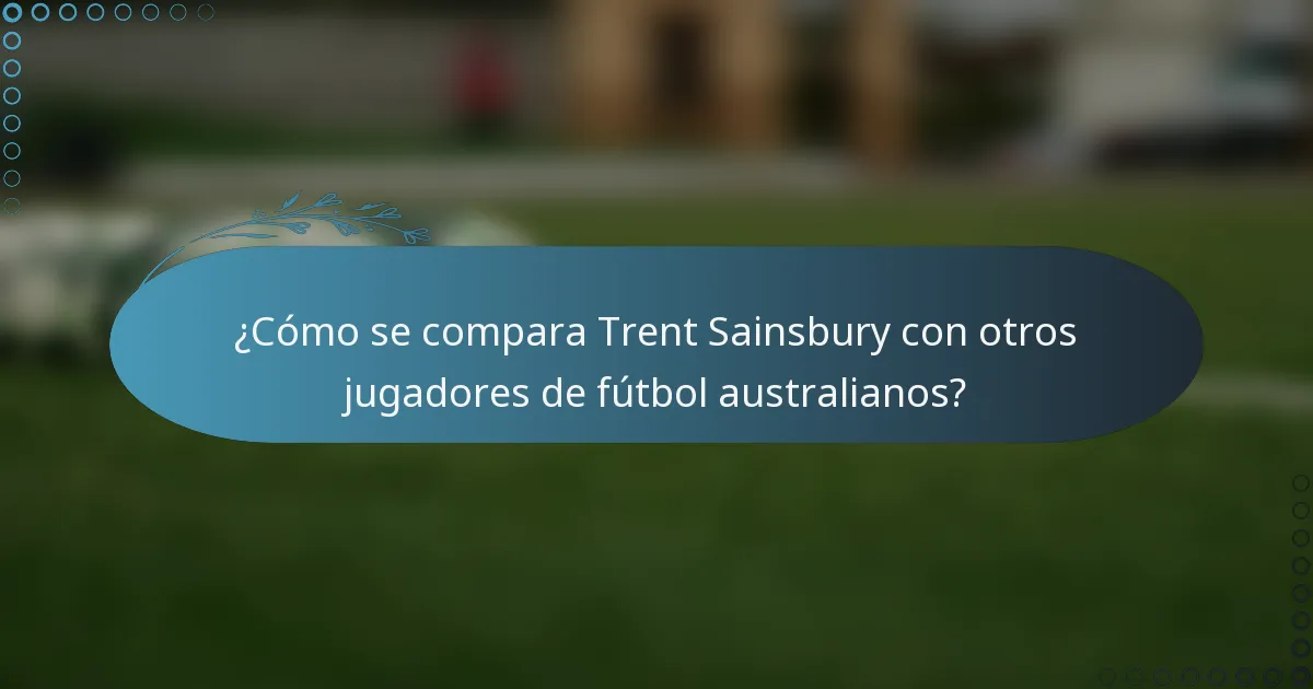 ¿Cómo se compara Trent Sainsbury con otros jugadores de fútbol australianos?