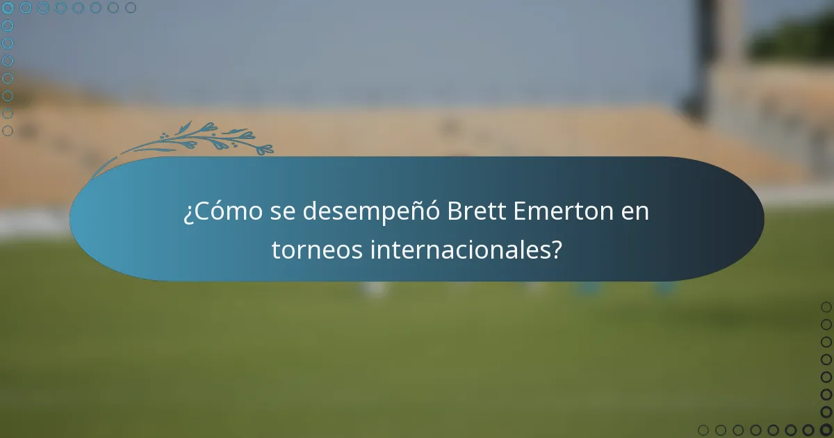 ¿Cómo se desempeñó Brett Emerton en torneos internacionales?