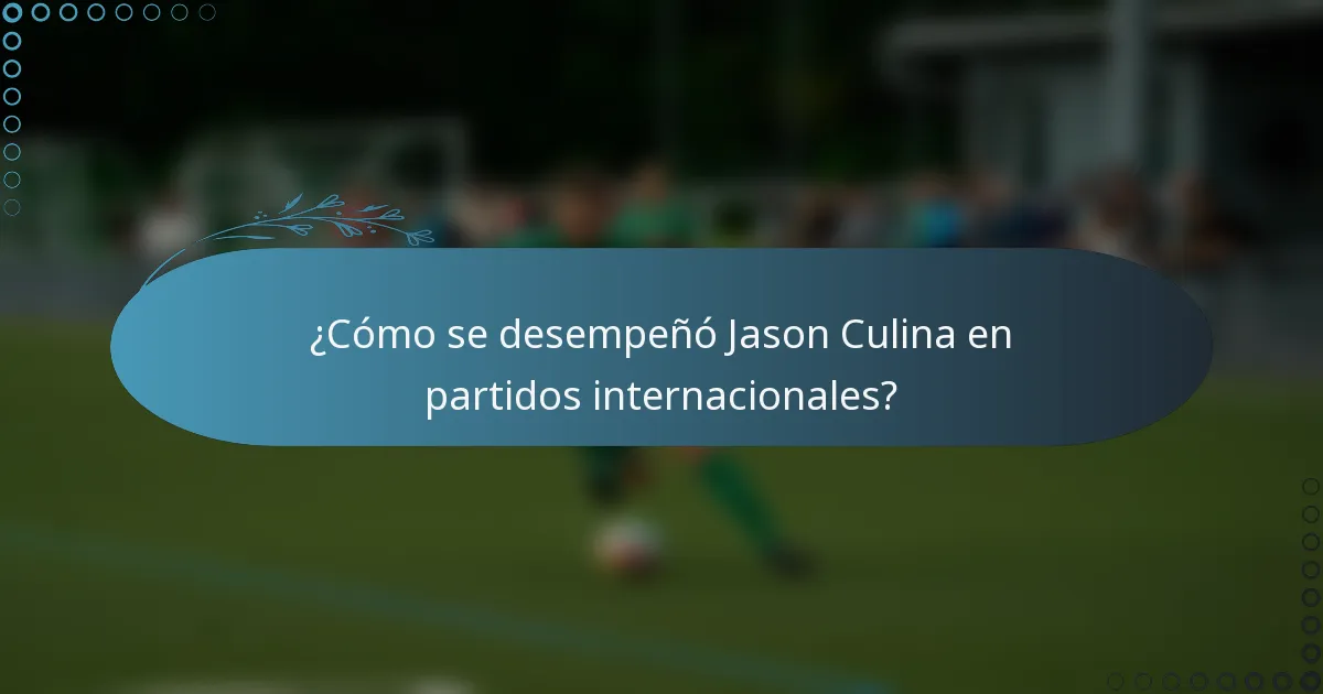 ¿Cómo se desempeñó Jason Culina en partidos internacionales?