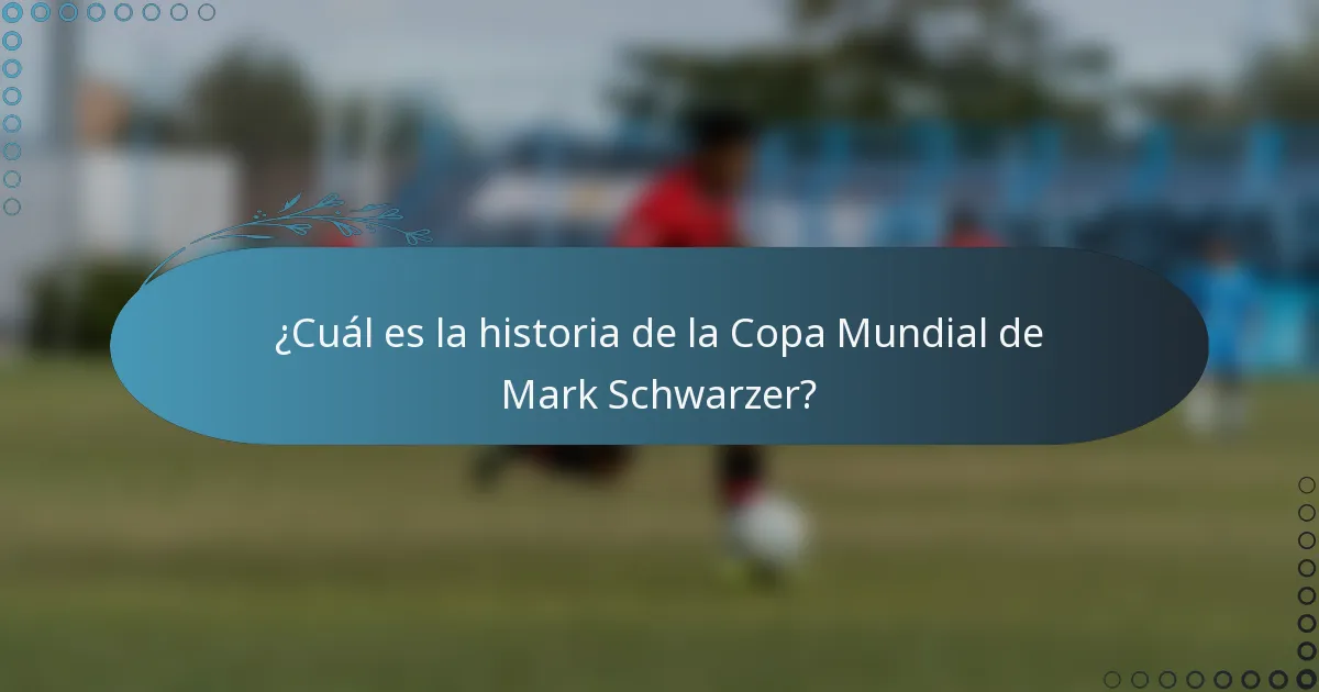 ¿Cuál es la historia de la Copa Mundial de Mark Schwarzer?