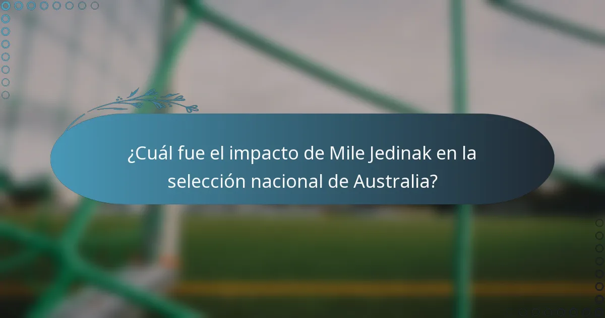 ¿Cuál fue el impacto de Mile Jedinak en la selección nacional de Australia?