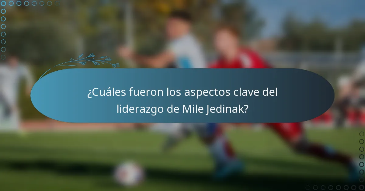 ¿Cuáles fueron los aspectos clave del liderazgo de Mile Jedinak?