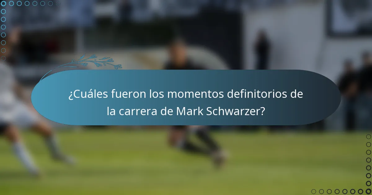 ¿Cuáles fueron los momentos definitorios de la carrera de Mark Schwarzer?