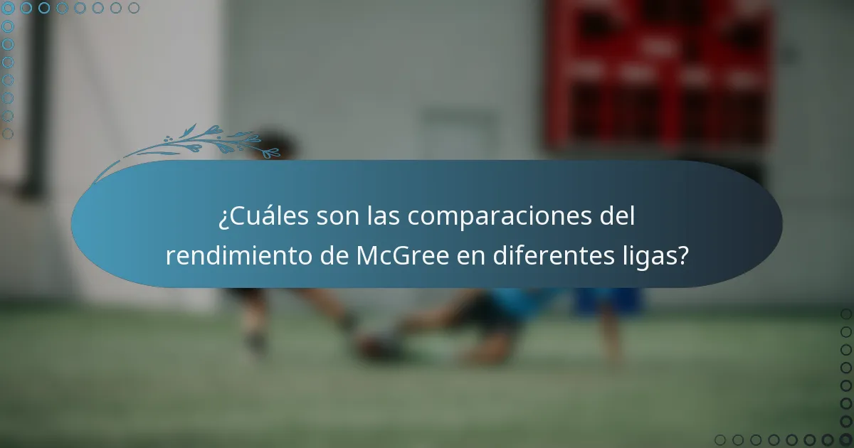 ¿Cuáles son las comparaciones del rendimiento de McGree en diferentes ligas?