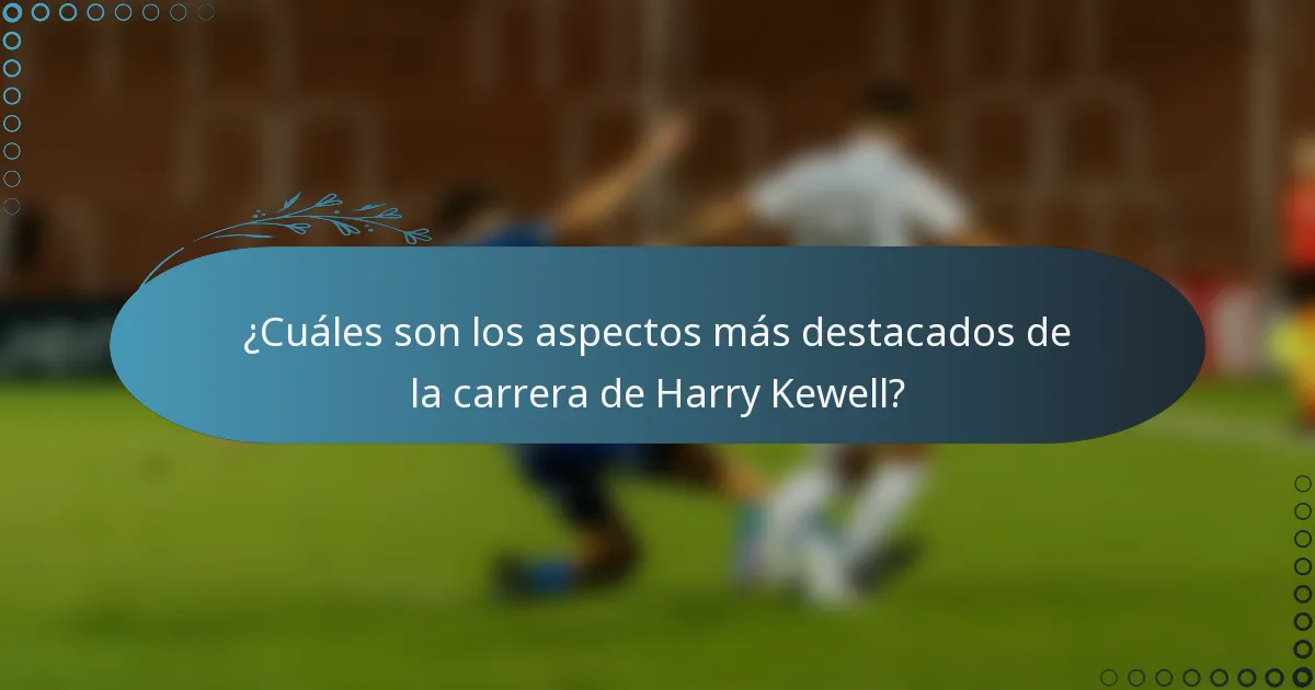 ¿Cuáles son los aspectos más destacados de la carrera de Harry Kewell?