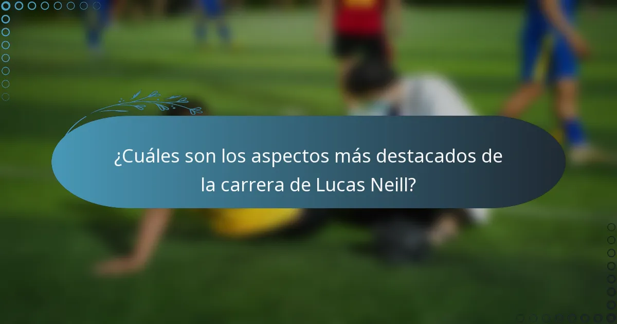 ¿Cuáles son los aspectos más destacados de la carrera de Lucas Neill?