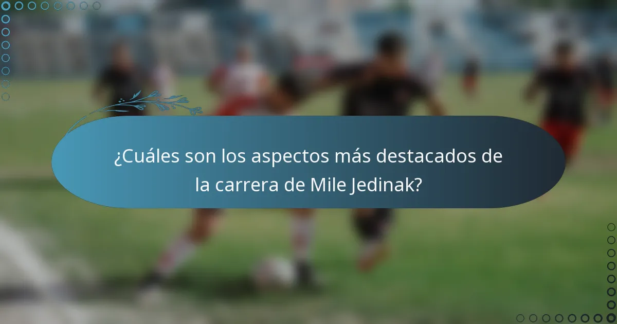 ¿Cuáles son los aspectos más destacados de la carrera de Mile Jedinak?
