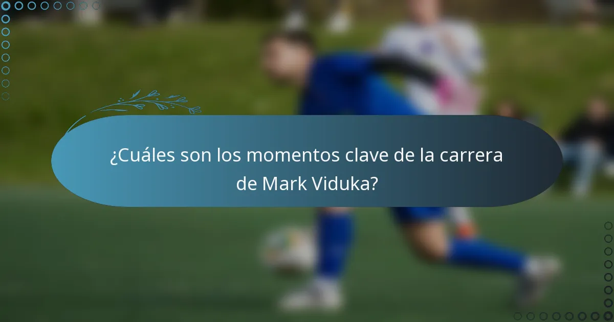 ¿Cuáles son los momentos clave de la carrera de Mark Viduka?