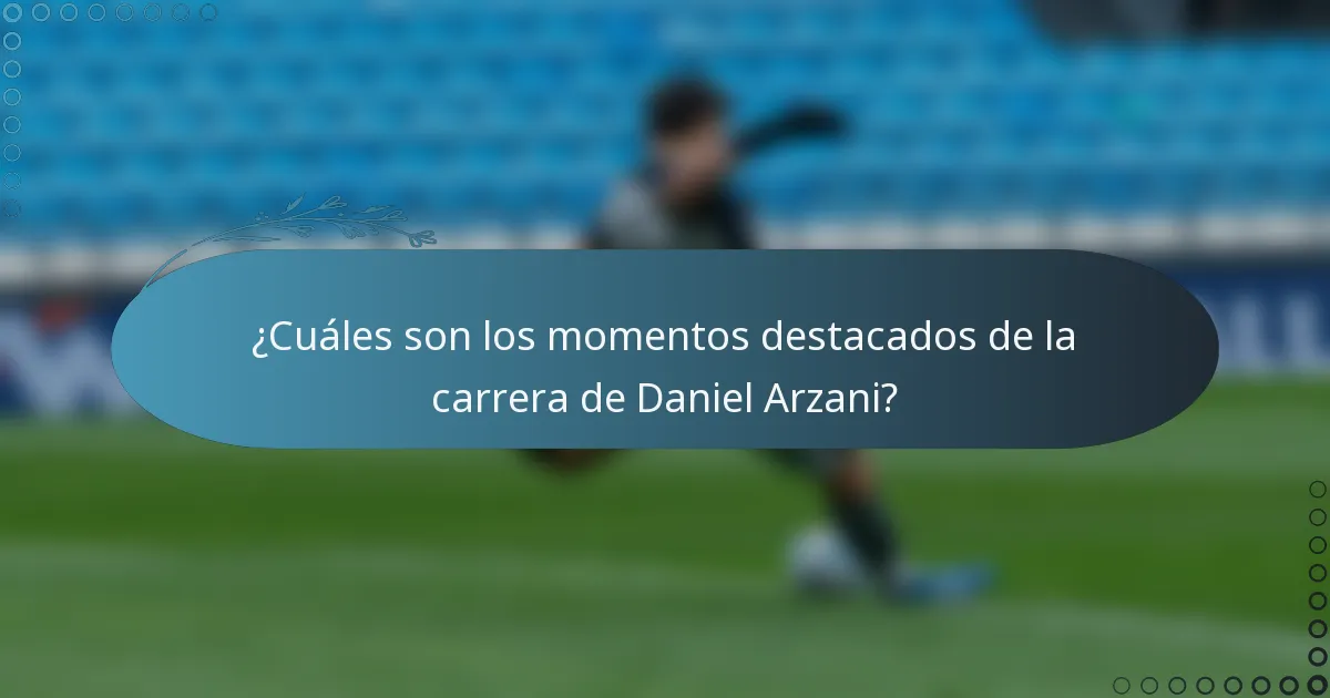 ¿Cuáles son los momentos destacados de la carrera de Daniel Arzani?