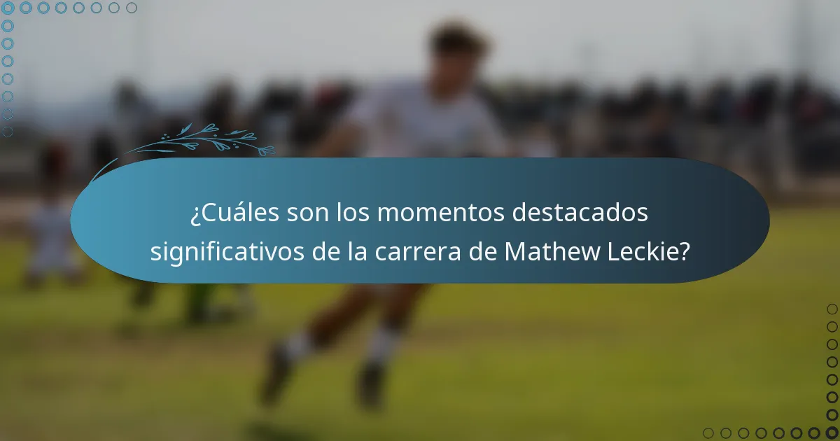 ¿Cuáles son los momentos destacados significativos de la carrera de Mathew Leckie?