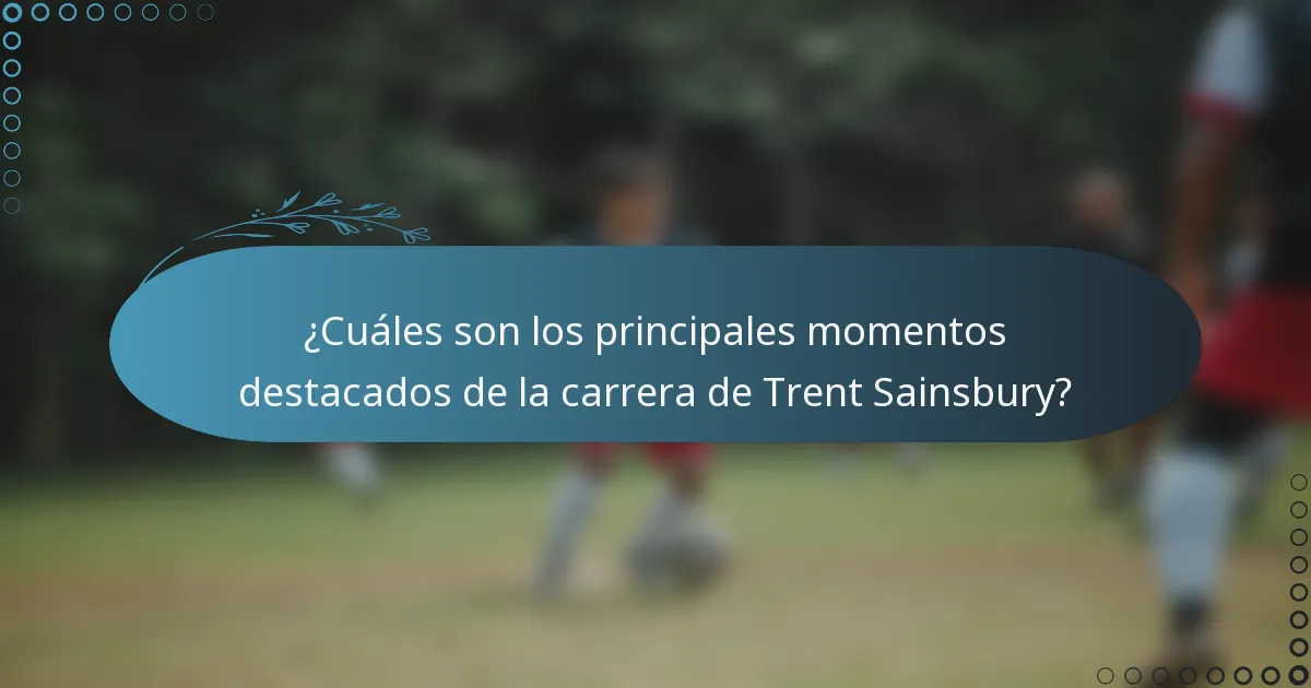 ¿Cuáles son los principales momentos destacados de la carrera de Trent Sainsbury?