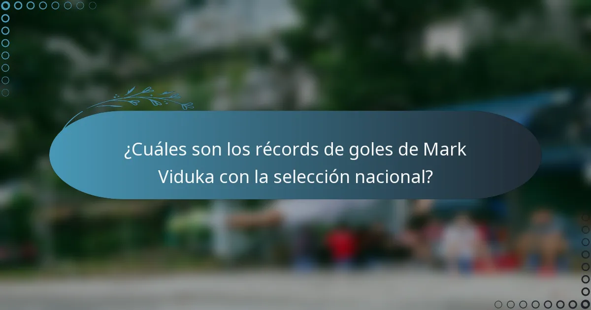 ¿Cuáles son los récords de goles de Mark Viduka con la selección nacional?