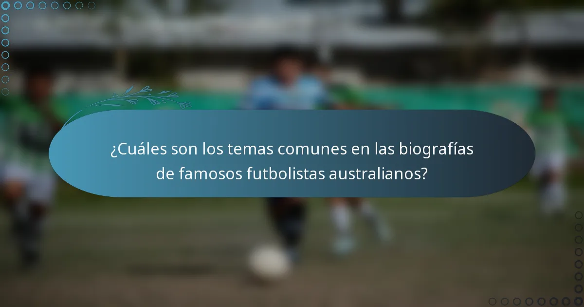 ¿Cuáles son los temas comunes en las biografías de famosos futbolistas australianos?
