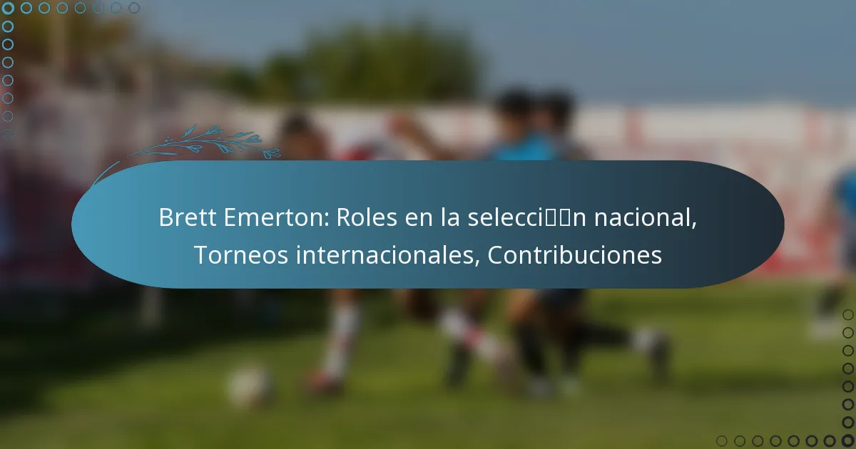 Read more about the article Brett Emerton: Roles en la selección nacional, Torneos internacionales, Contribuciones