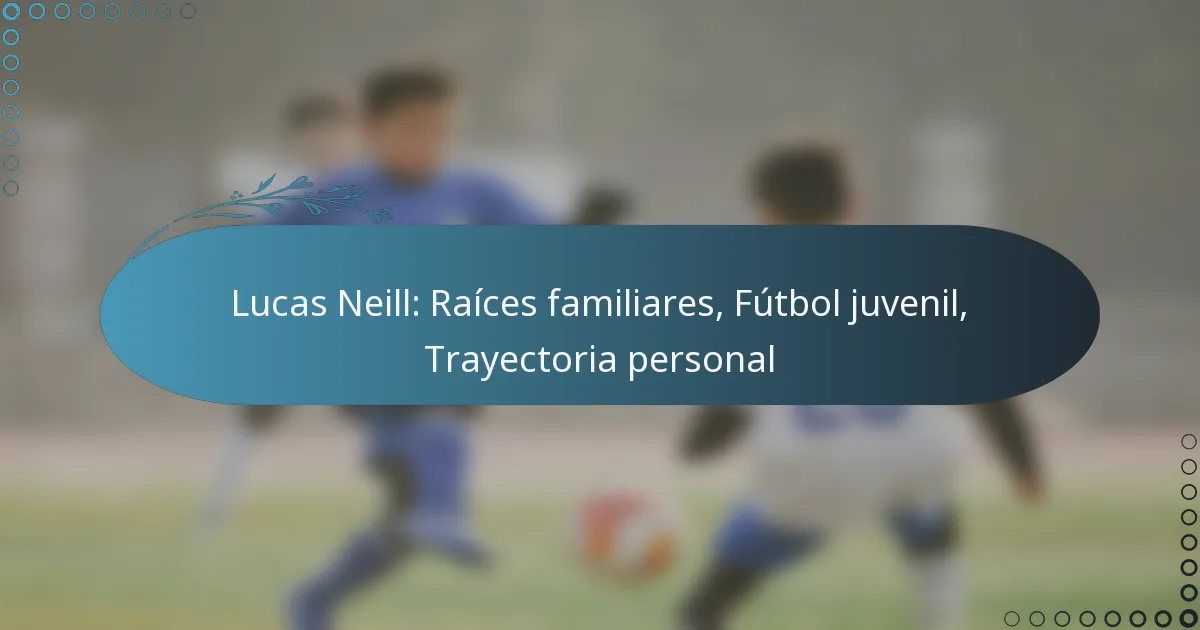 Read more about the article Lucas Neill: Raíces familiares, Fútbol juvenil, Trayectoria personal
