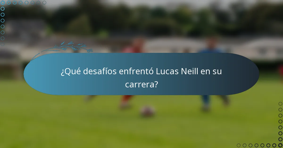 ¿Qué desafíos enfrentó Lucas Neill en su carrera?