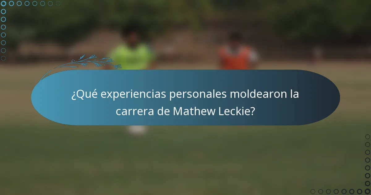 ¿Qué experiencias personales moldearon la carrera de Mathew Leckie?