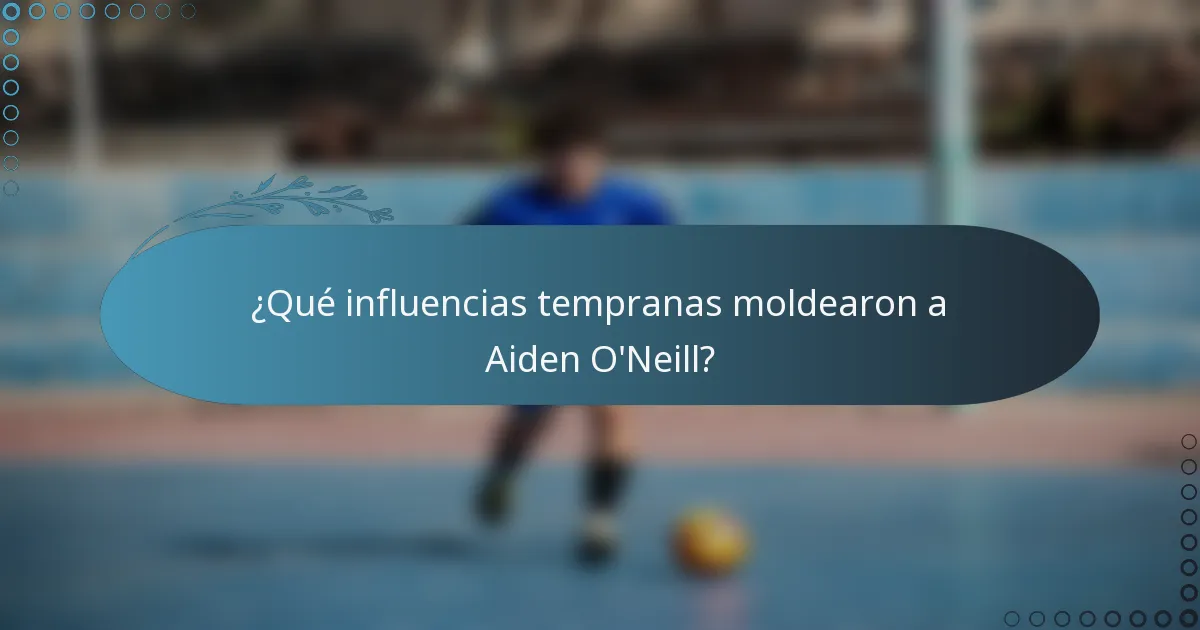 ¿Qué influencias tempranas moldearon a Aiden O'Neill?