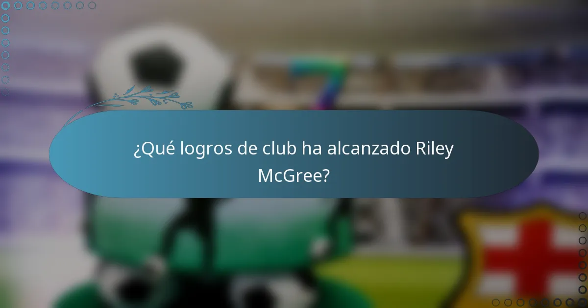 ¿Qué logros de club ha alcanzado Riley McGree?
