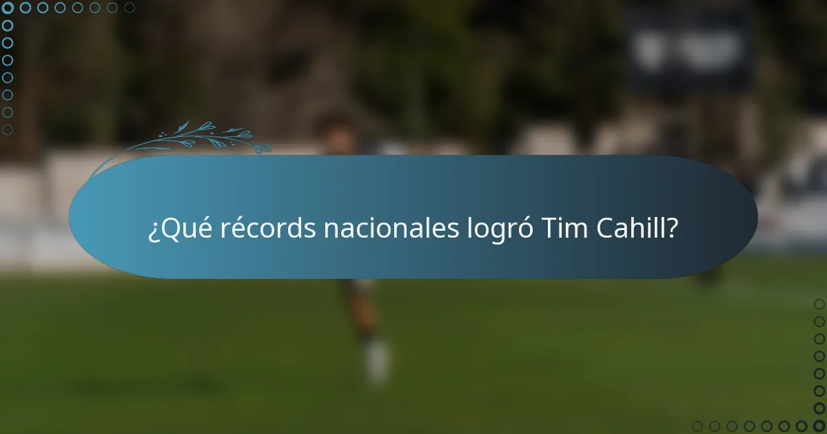 ¿Qué récords nacionales logró Tim Cahill?